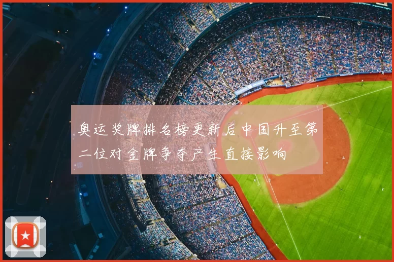 奥运奖牌排名榜更新后中国升至第二位对金牌争夺产生直接影响