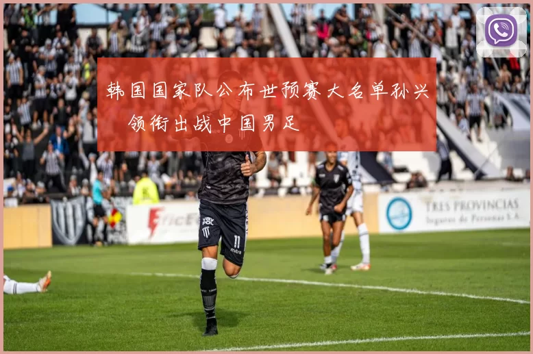 韩国国家队公布世预赛大名单孙兴慜领衔出战中国男足