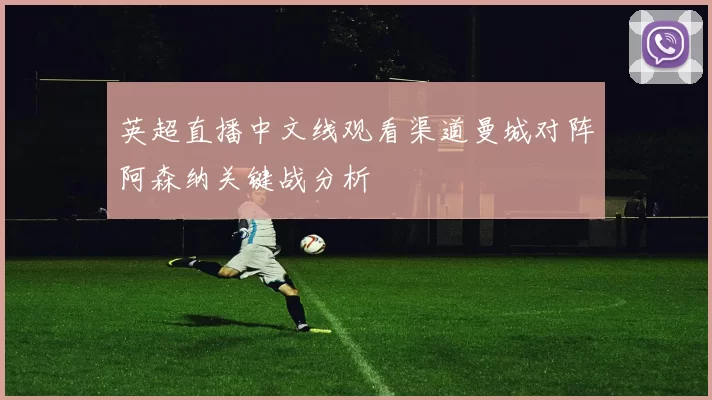 英超直播中文线观看渠道曼城对阵阿森纳关键战分析