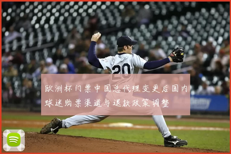 欧洲杯门票中国总代理变更后国内球迷购票渠道与退款政策调整