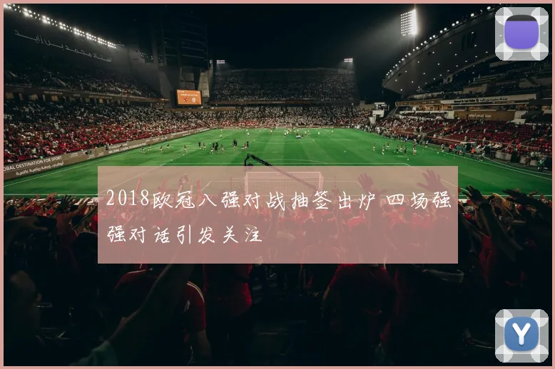 2018欧冠八强对战抽签出炉 四场强强对话引发关注