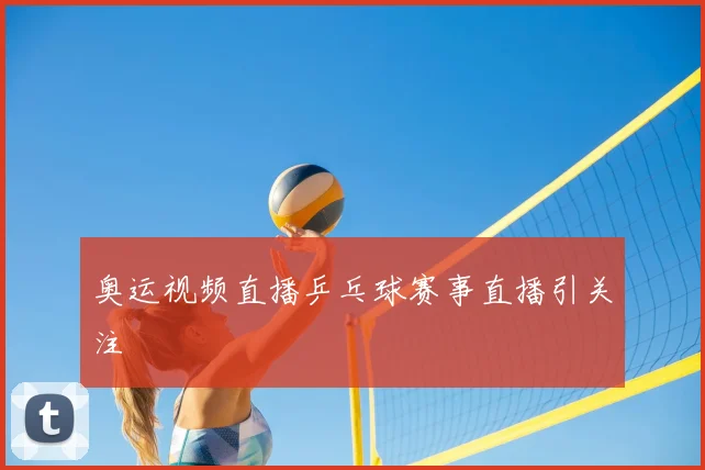 奥运视频直播乒乓球赛事直播引关注
